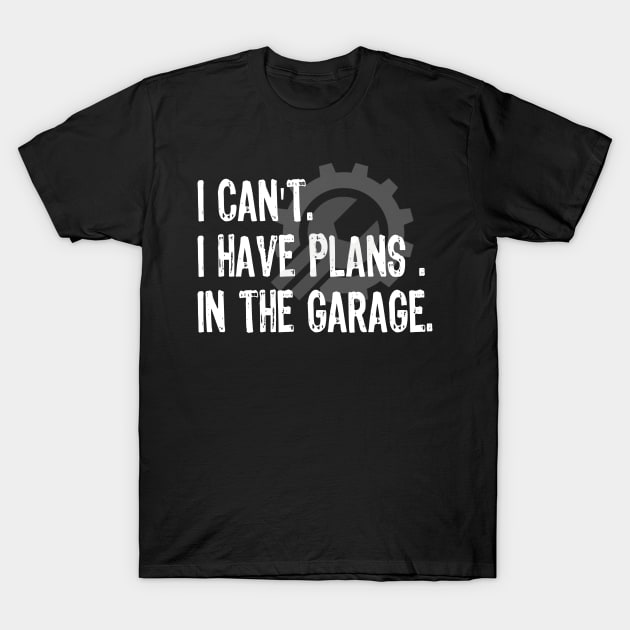 I Can't I Have Plans In The Garage Car Mechanic T-Shirt by EslamMohmmad